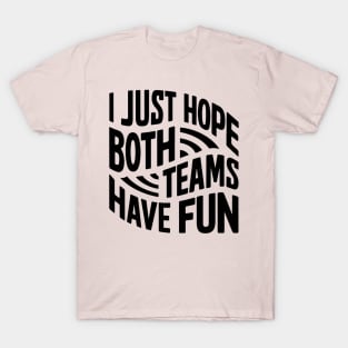 I Just Hope Both Teams Have Fun T-Shirt